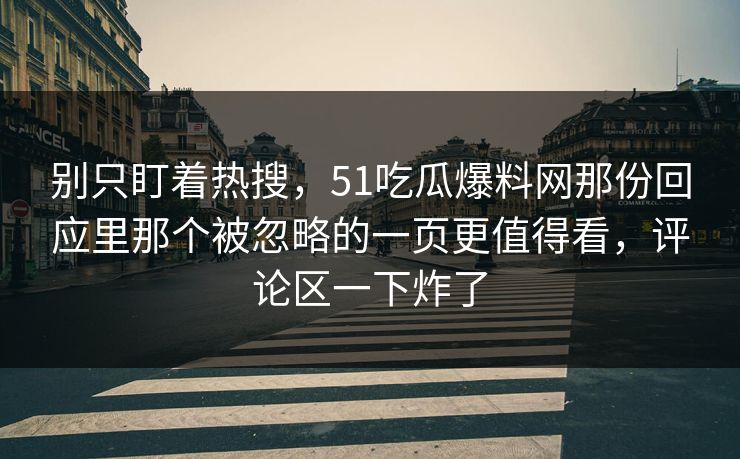 别只盯着热搜，51吃瓜爆料网那份回应里那个被忽略的一页更值得看，评论区一下炸了